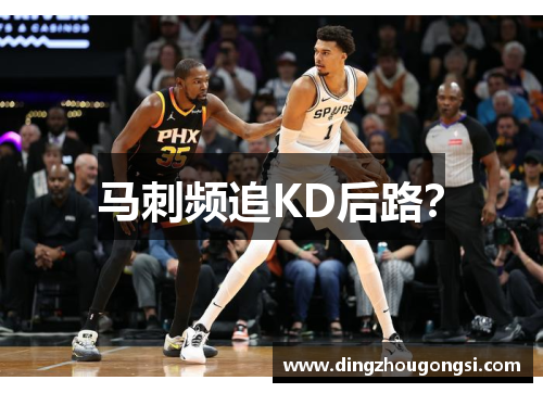马刺频追KD后路？